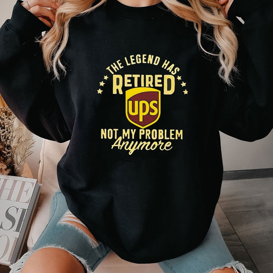 The Legend Has Retired Ups Not My Problem Anymore Tee The Legend Has Retired Ups Not My Problem Anymore Tee