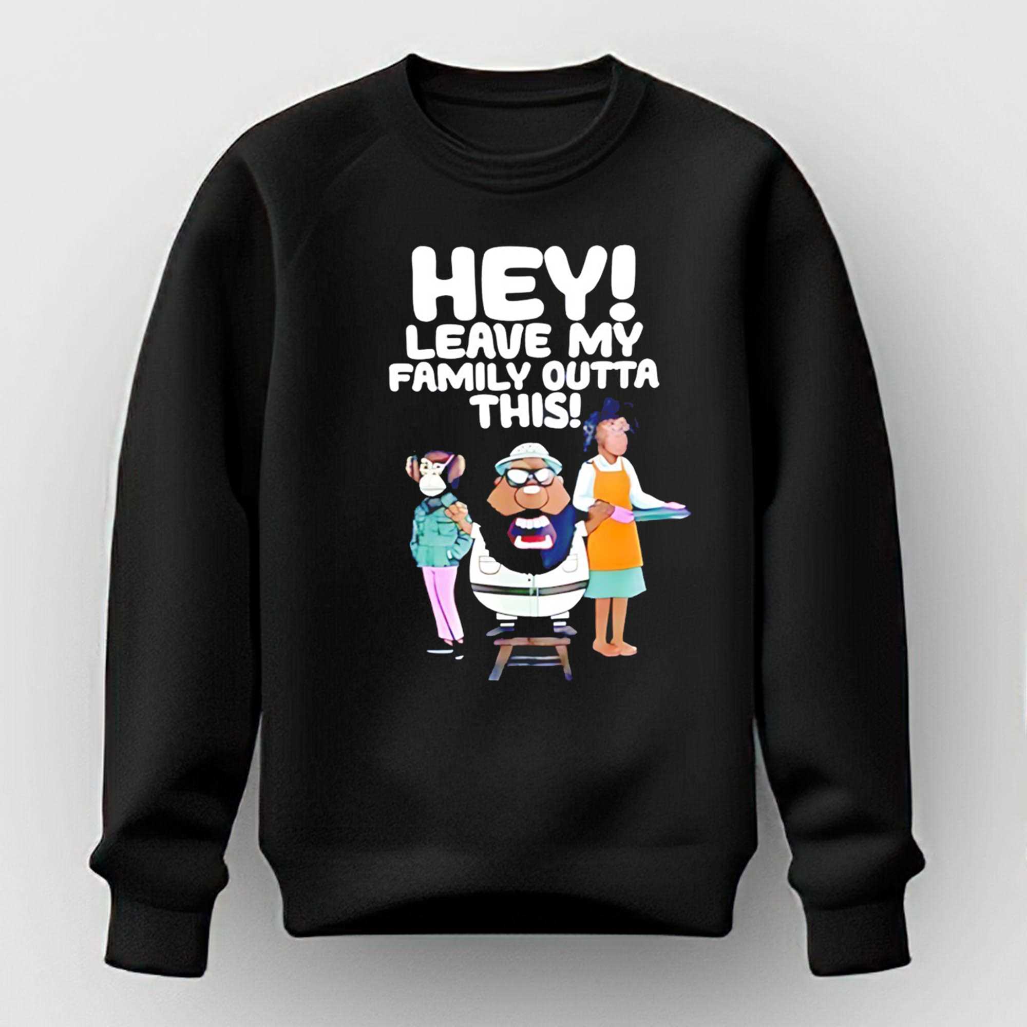 Hey Leave My Family Outta This Tee