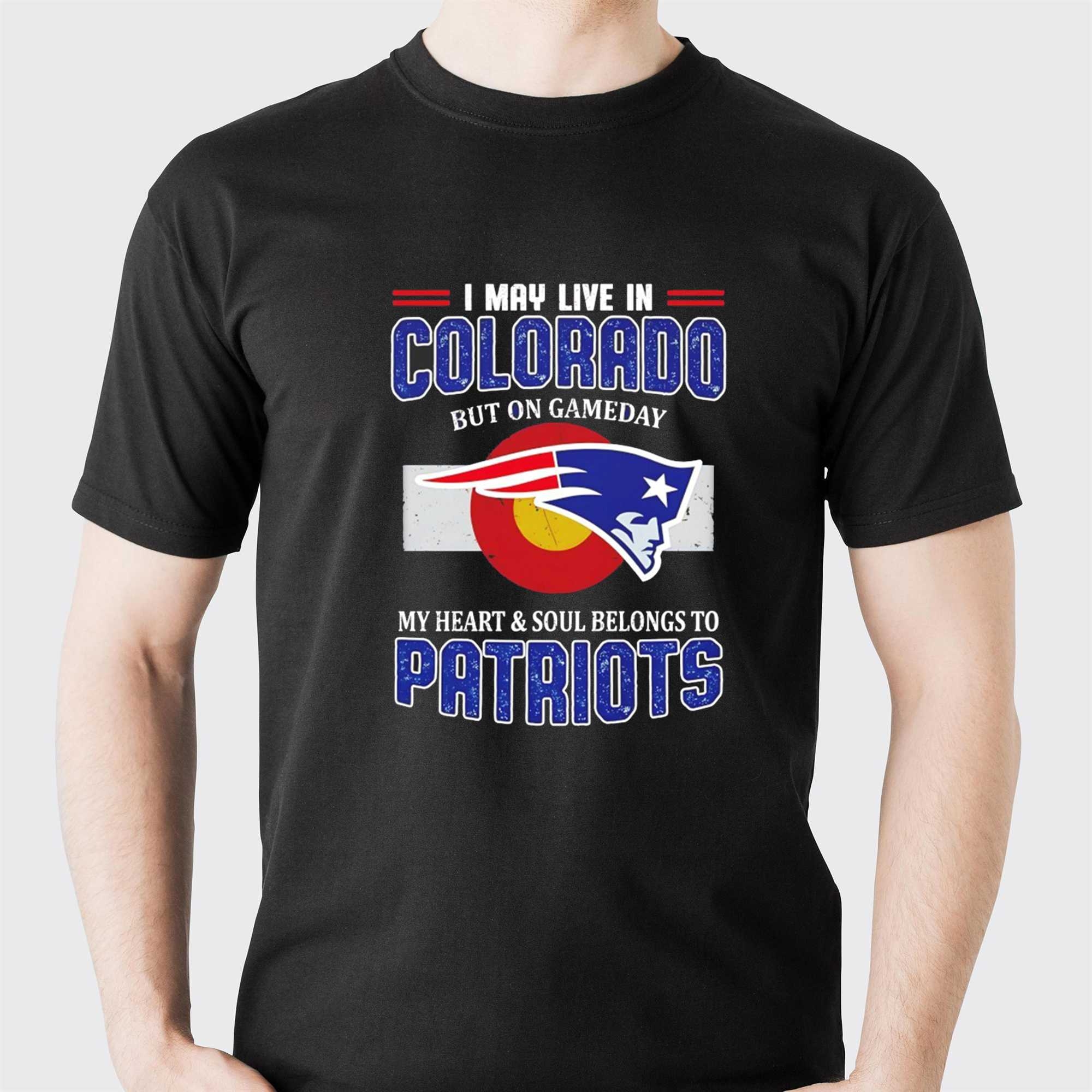 New England Patriots I May Live In Colorado But On Gameday Divided We Fall My Heart And Soul Belongs To Patriots Tee