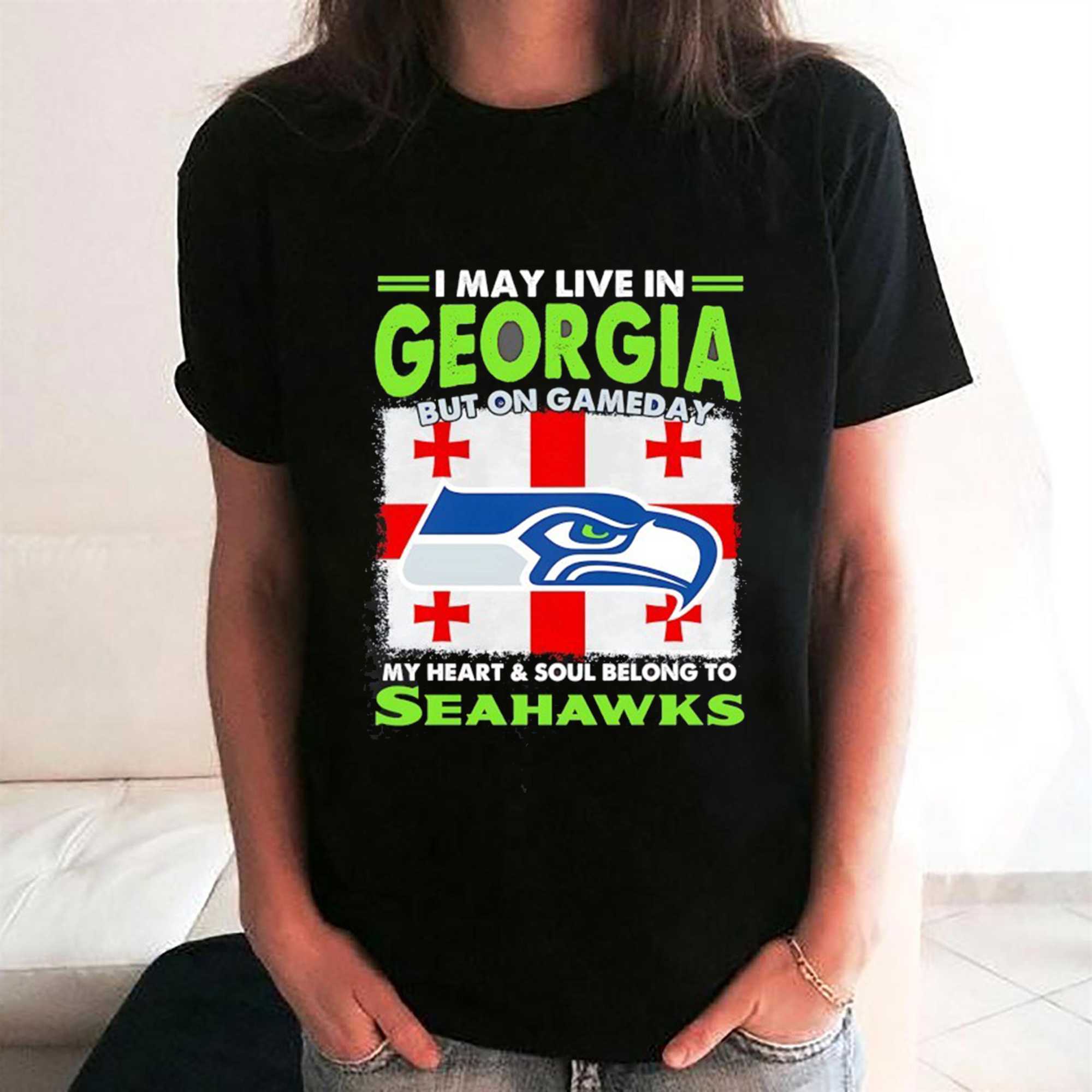 Seattle Seahawks I May Live In Georgia But On Gameday My Heart And Soul Belong To Seahawks Tee Seattle Seahawks I May Live In Georgia But On Gameday My Heart And Soul Belong To Seahawks Tee
