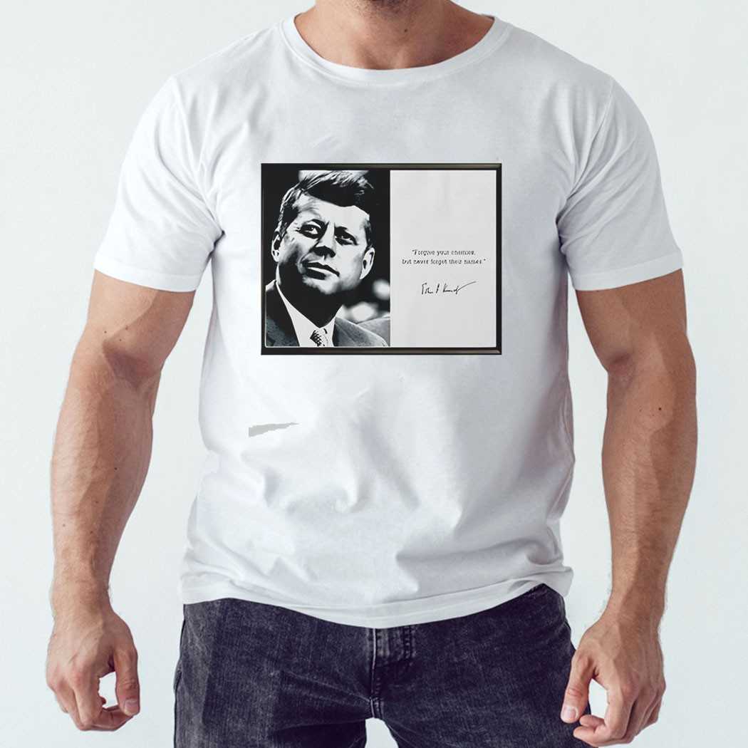 John F Kennedy Forgive Your Enemies But Never Forget Their Names Tee