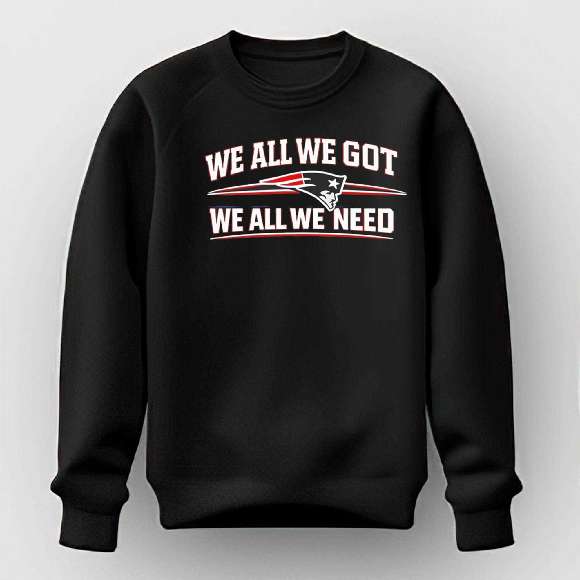 We All We Got We All We Need New England Patriots Tee