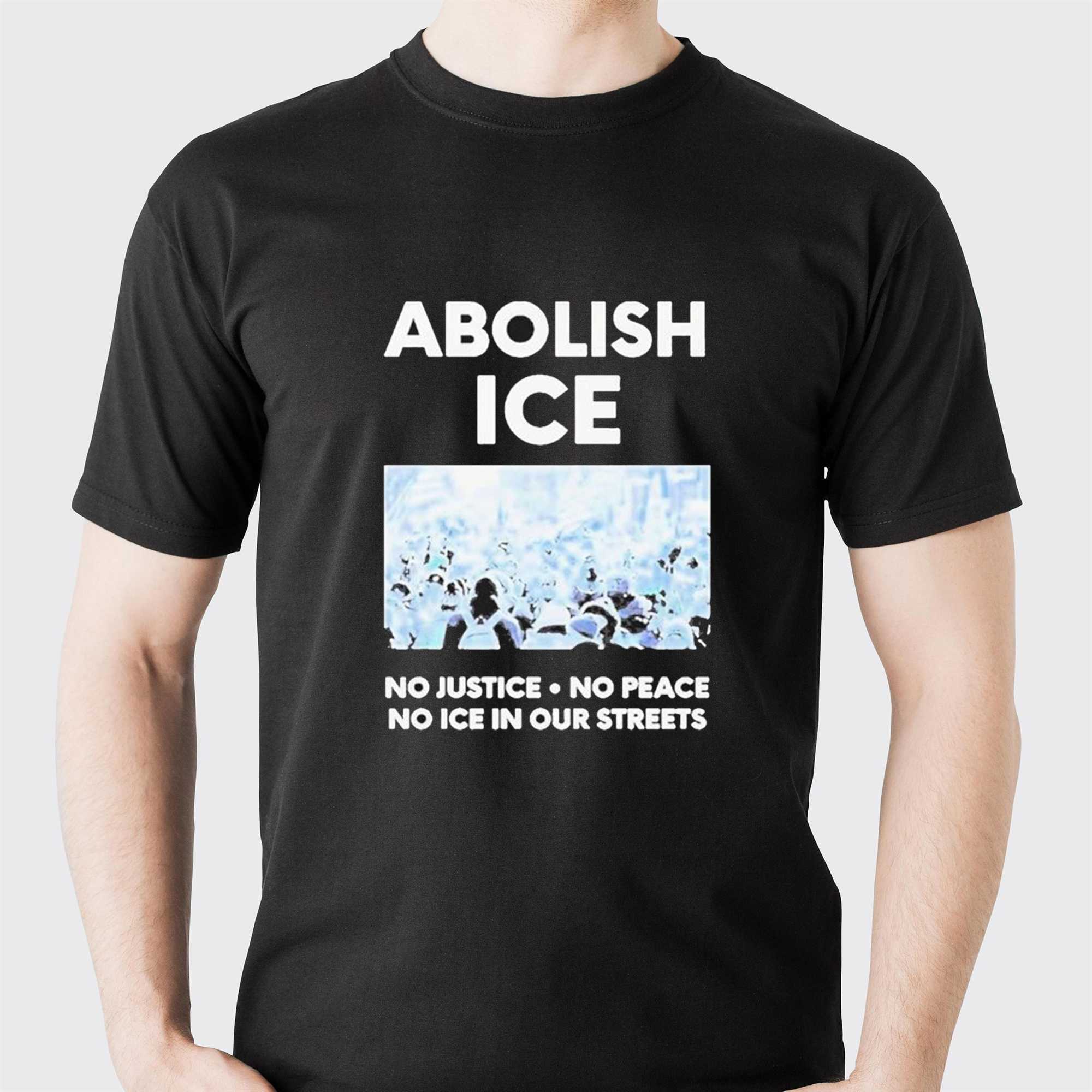 Abolish Ice No Justice No Peace No Ice In Our Streets Shirt