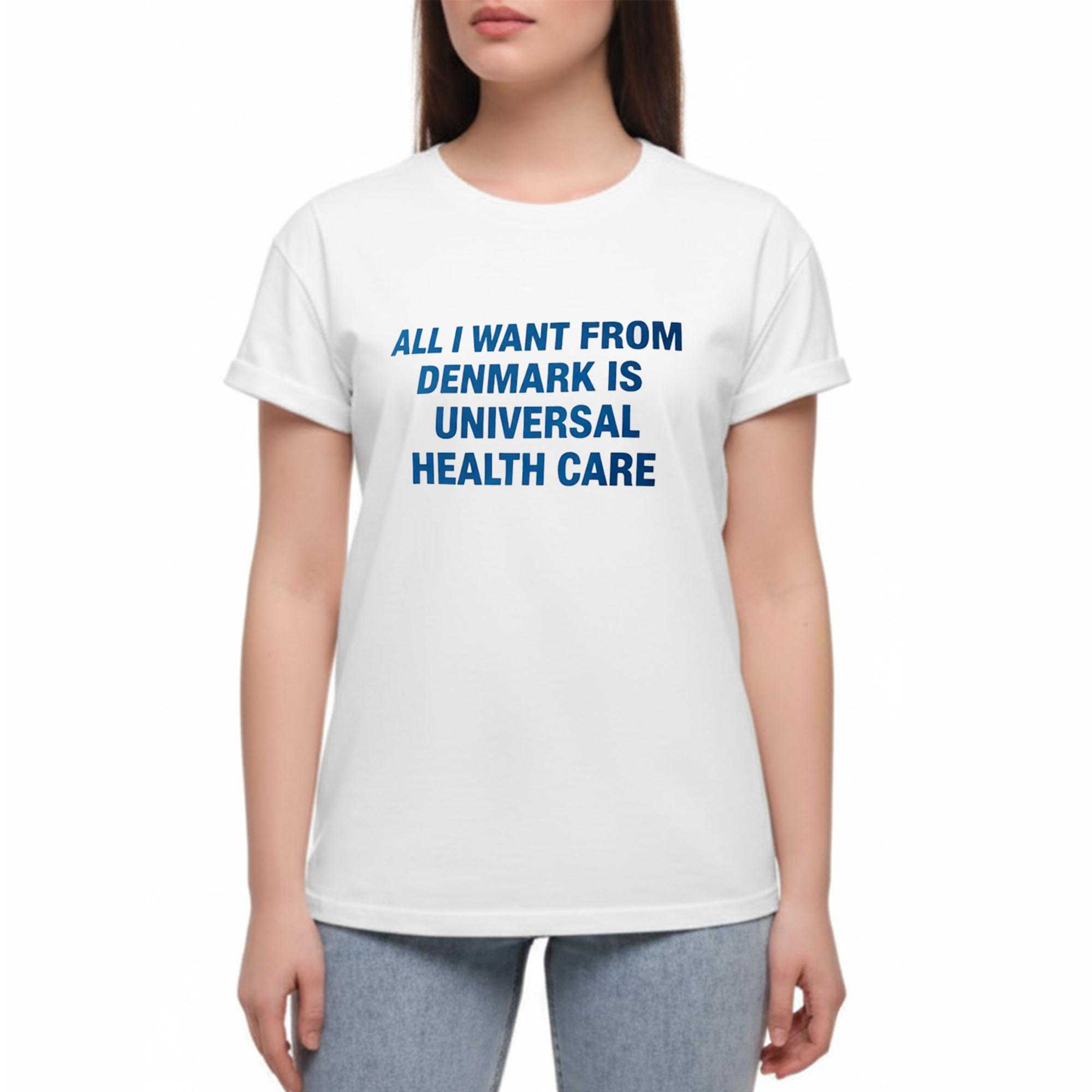All I Want From Denmark Is Universal Health Care Tee