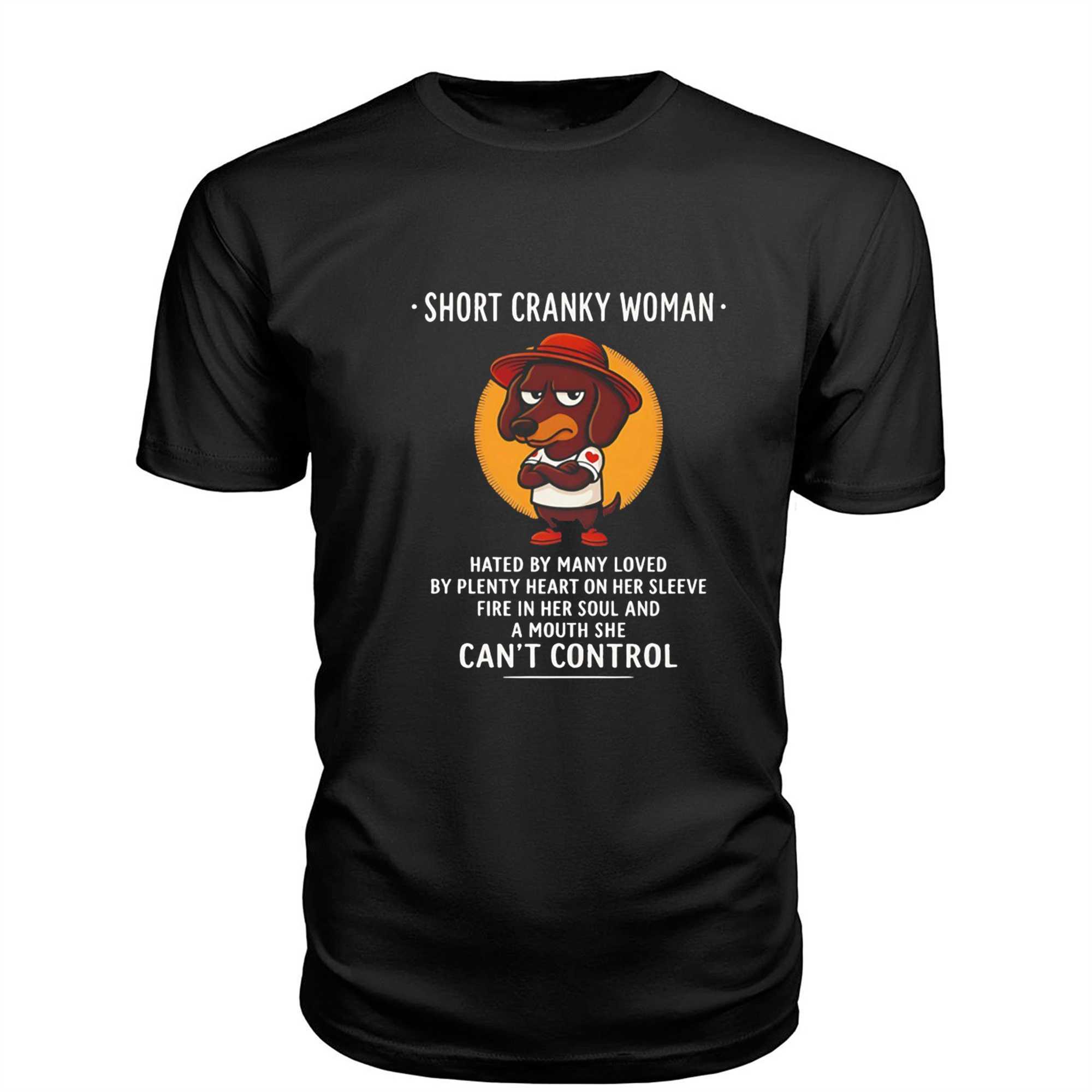 Dachshund Short Cranky Woman Hated By Many Loved By Plenty Heart On Her Sleeve Fire In Her Soul And A Mouth She Cant Control Tee