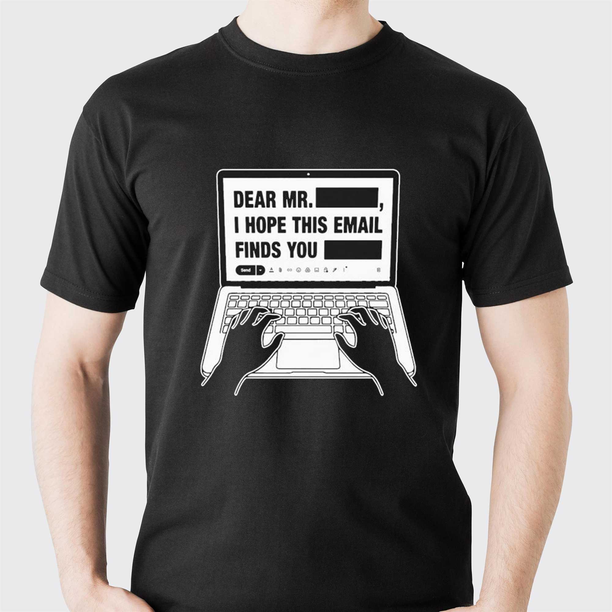 Dear Mr Redacted I Hope This Email Finds You Redacted Tee Dear Mr Redacted I Hope This Email Finds You Redacted Tee