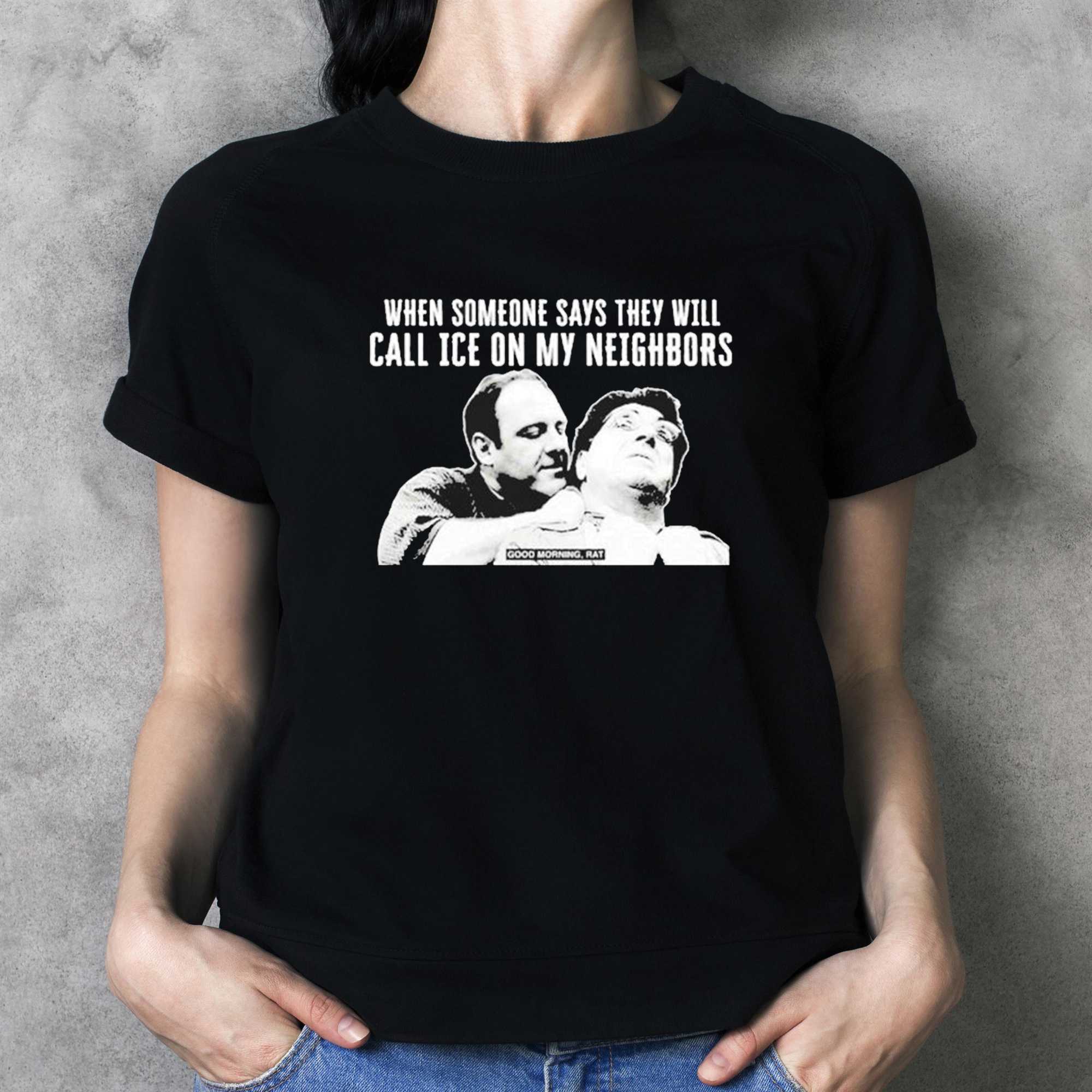 Good Morning Rat When Someone Says They Will Call Ice On My Neighbor T-shirt Good Morning Rat When Someone Says They Will Call Ice On My Neighbor T-shirt