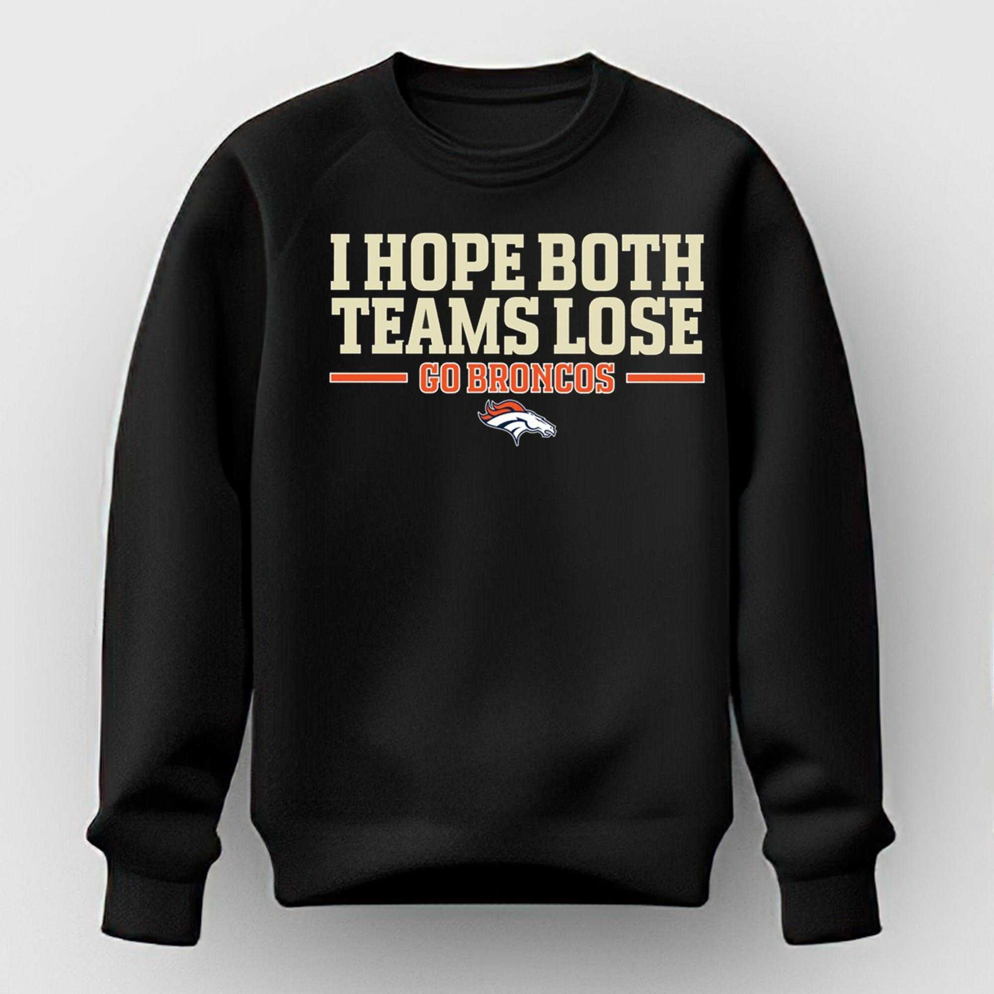 I Hope Both Teams Lose Go Broncos Shirt I Hope Both Teams Lose Go Broncos Shirt