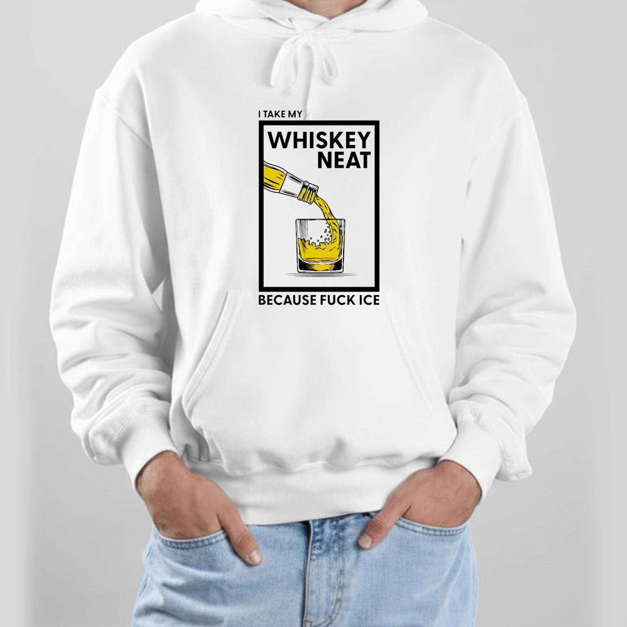 I Take My Whiskey Neat Because Fuck Ice Tee I Take My Whiskey Neat Because Fuck Ice Tee