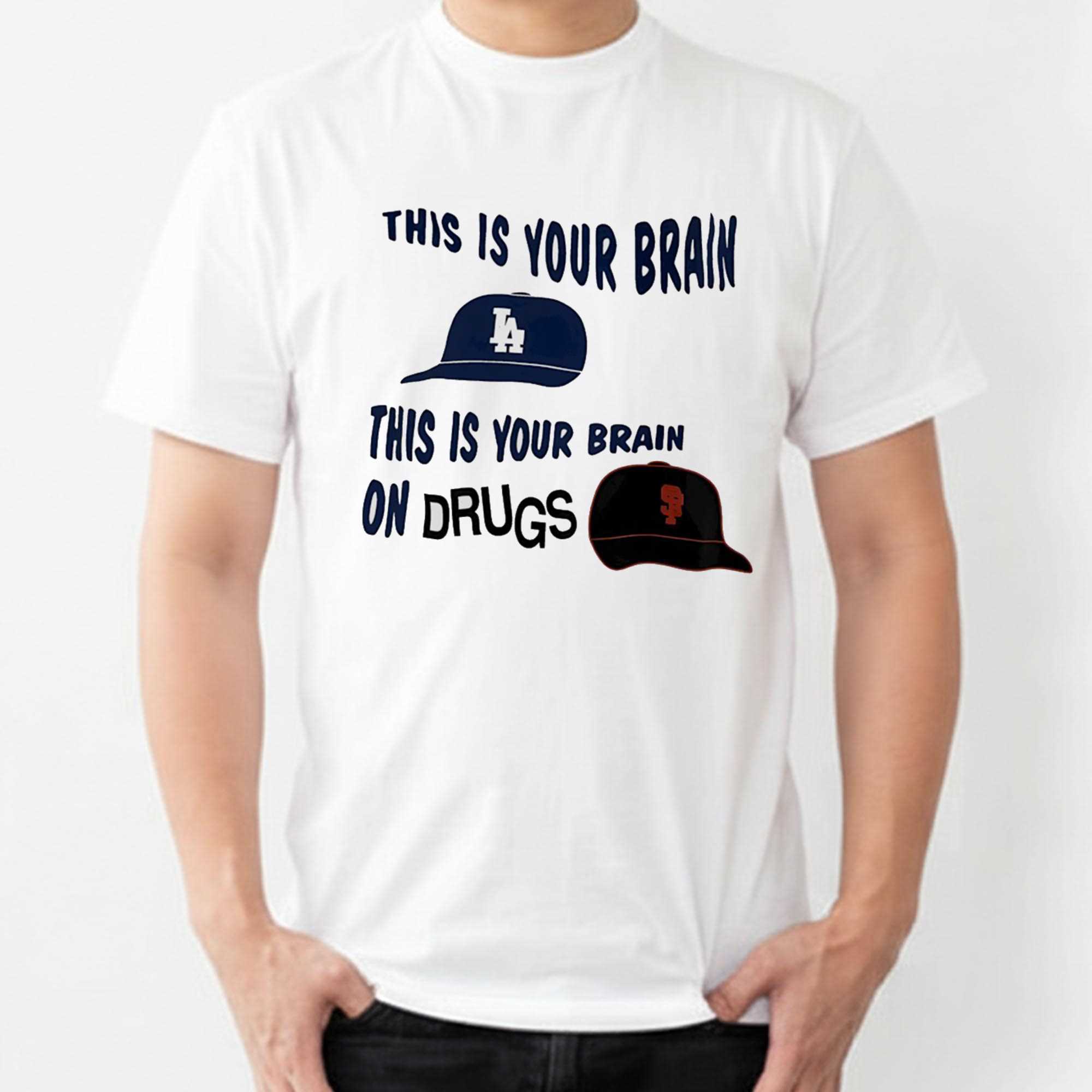 Los Angeles Dodgers And San Francisco Giants This Is Your Brain This Is Your Brain On Drugs Tee