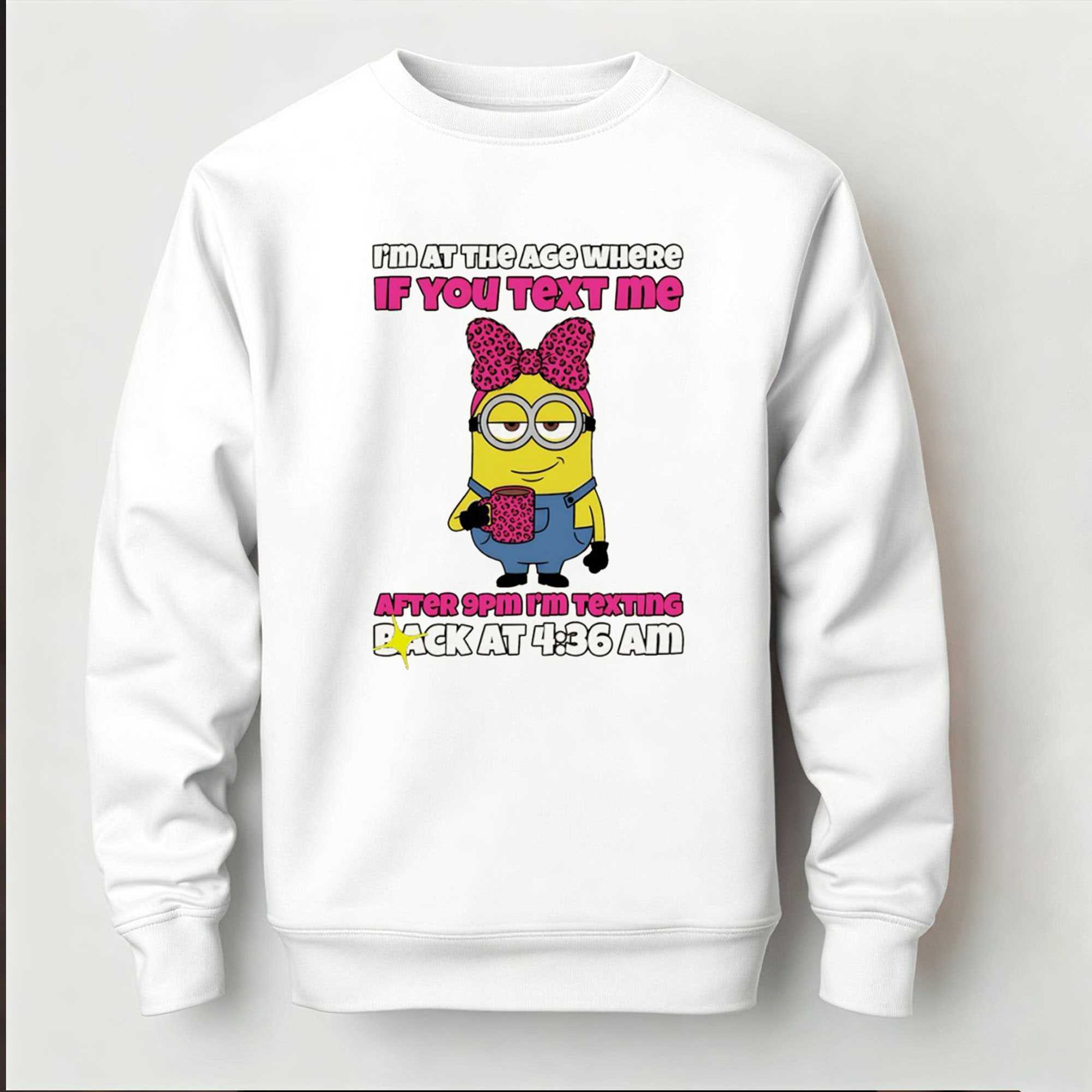 Minion Im At The Age Where If You Text Me After 9pm Im Texting Back At 4 36 Am Tee Minion Im At The Age Where If You Text Me After 9pm Im Texting Back At 4 36 Am Tee