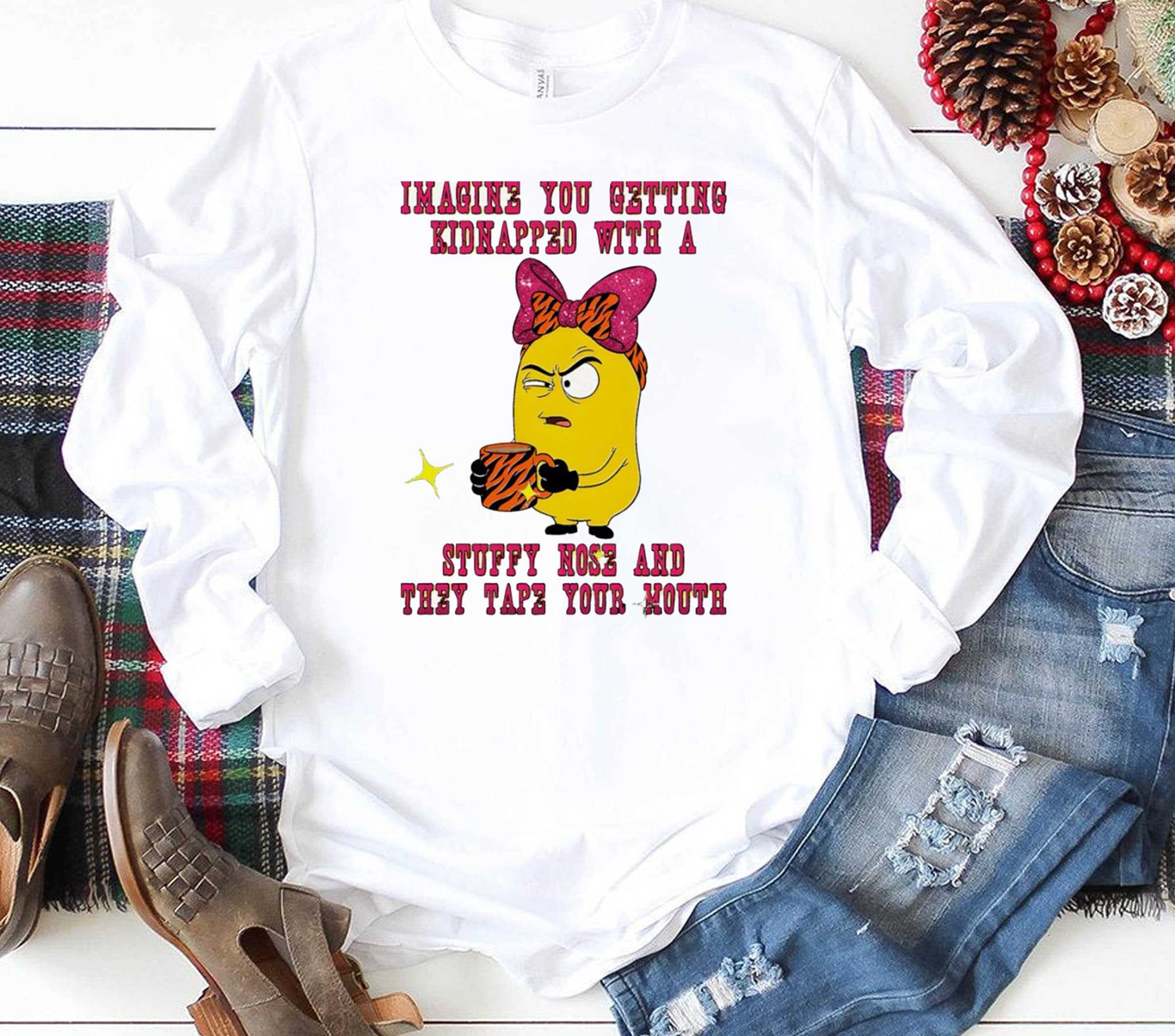 Minion Imagine You Getting Kidnapped With A Stuffy Nose And They Tape Your Mouth Tee