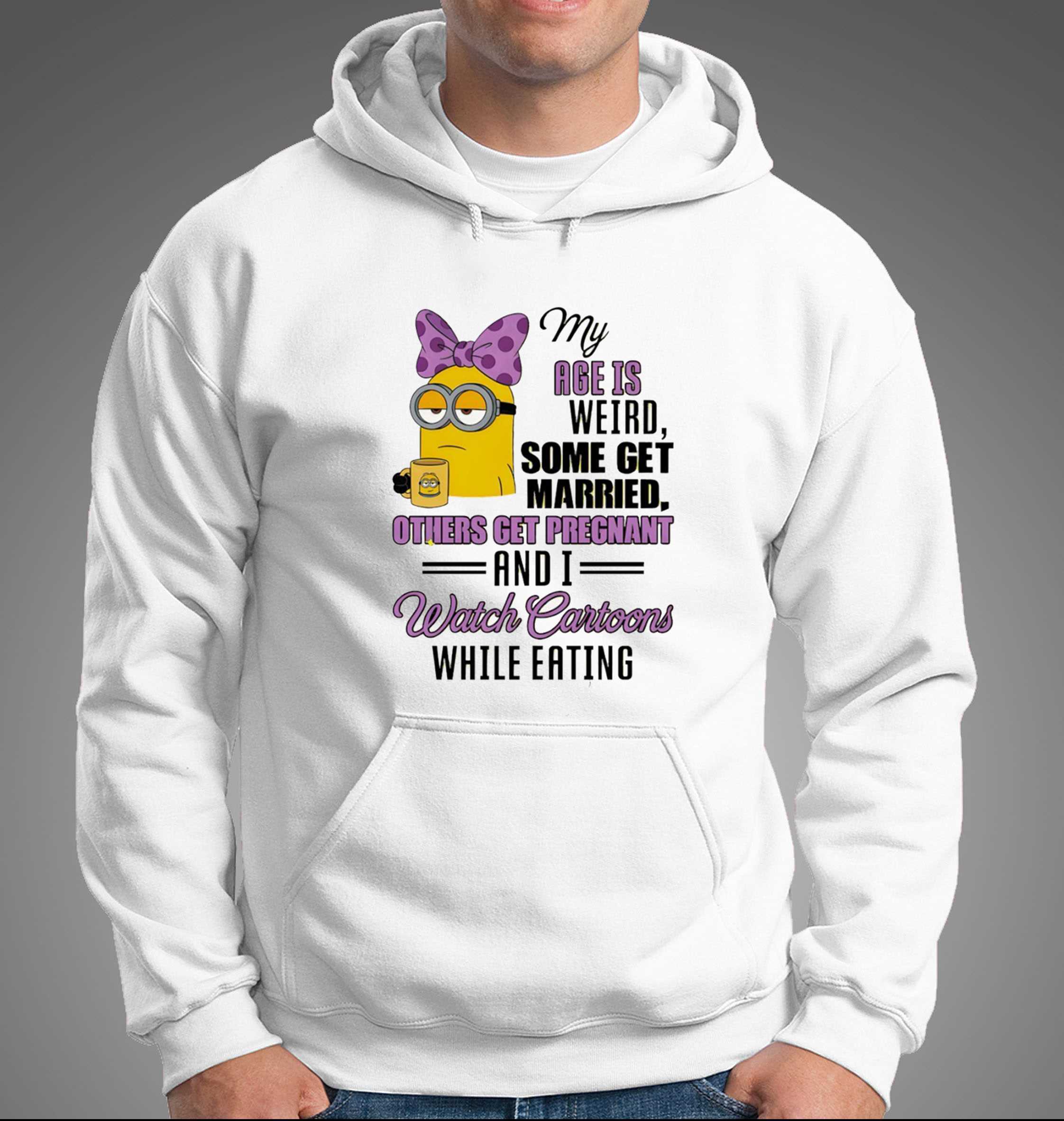 Minion My Age Is Weird Some Get Married Others Get Pregnant And I Watch Cartoons While Eating Tee