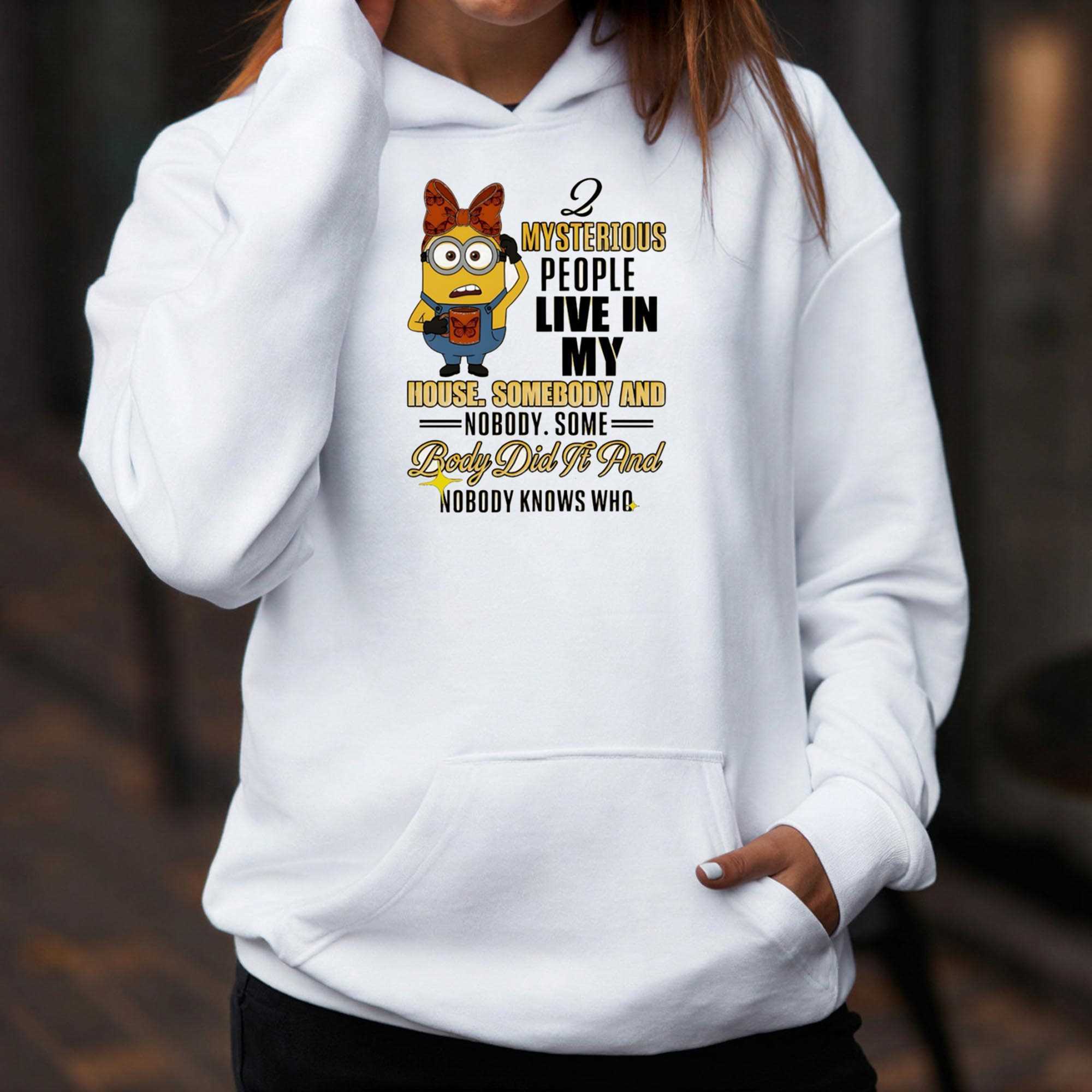 Minion Mysterious People Live In My House Somebody And Nobody Some Body Did If And Nobody Knows Who Tee