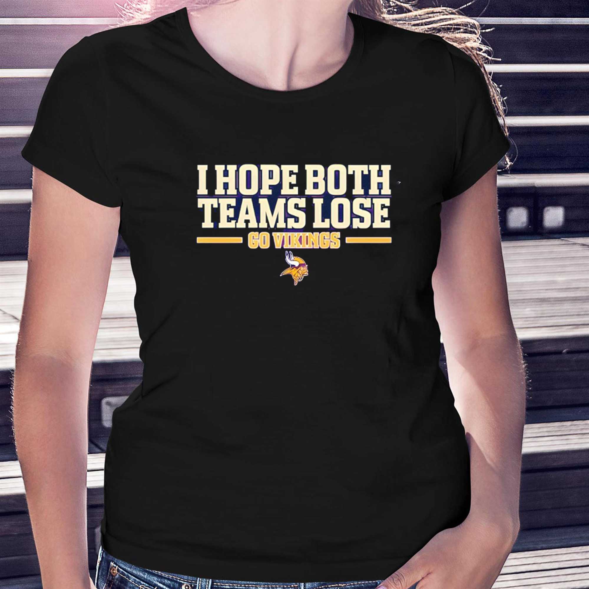 Minnesota Vikings I Hope Both Teams Lose Go Vikings Tee