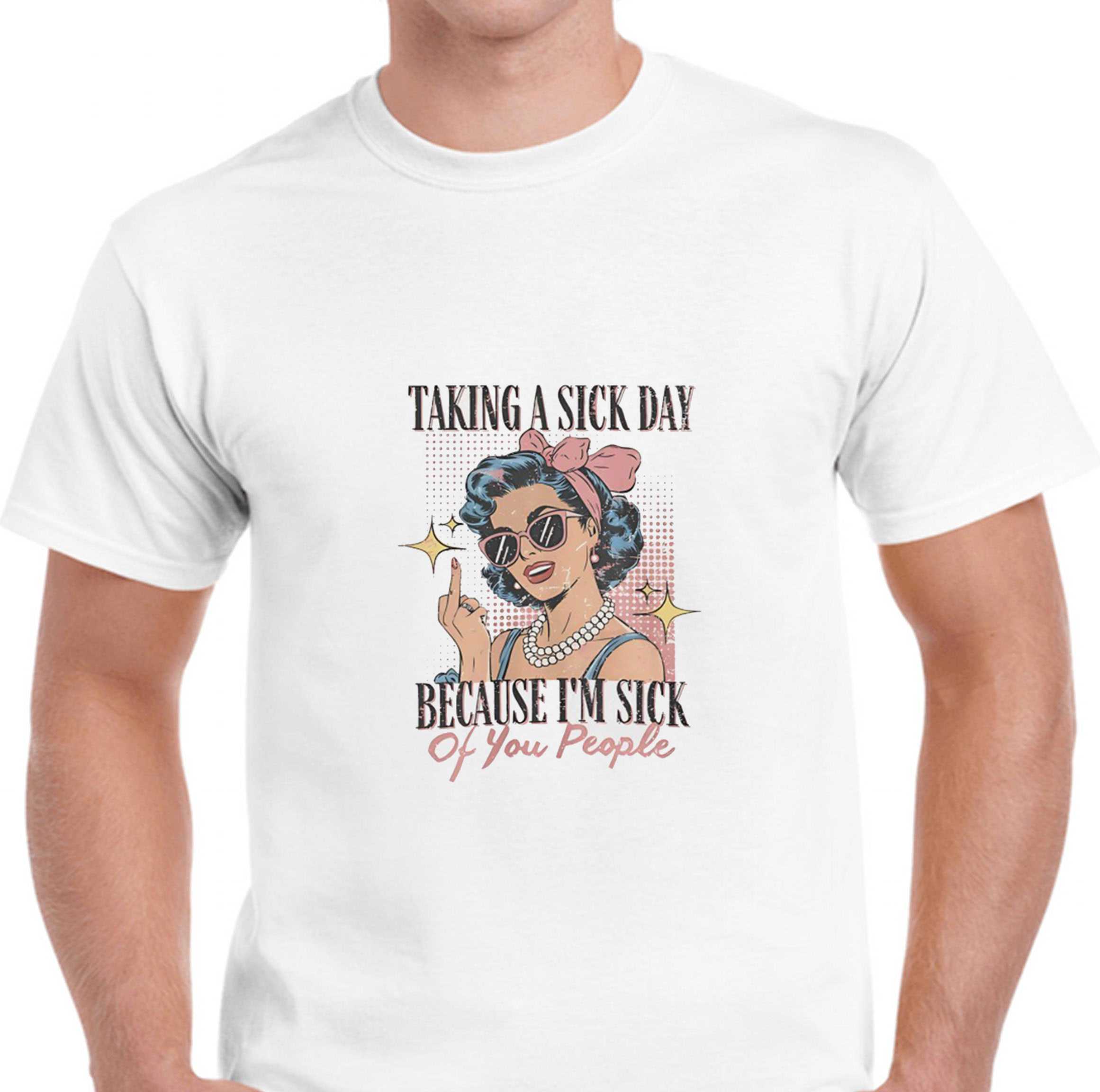 Taking A Sick Day Because Im Sick Tee