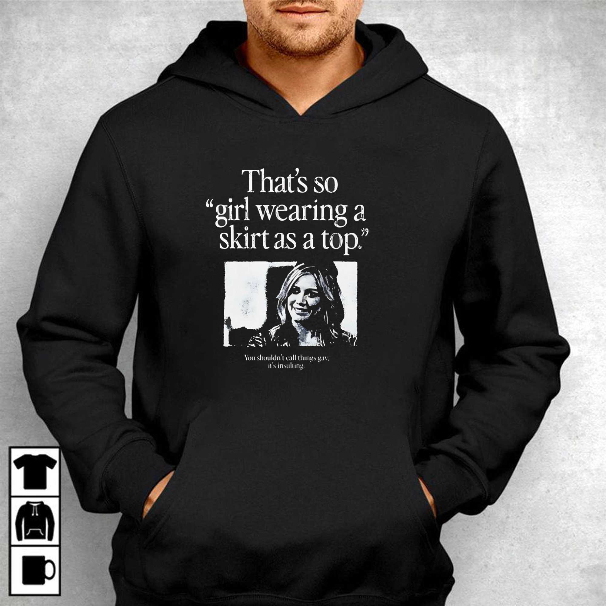 Thats So Girl Wearing A Skirt As A Top You Shouldnt Call Things Gay Its Insulting Tee