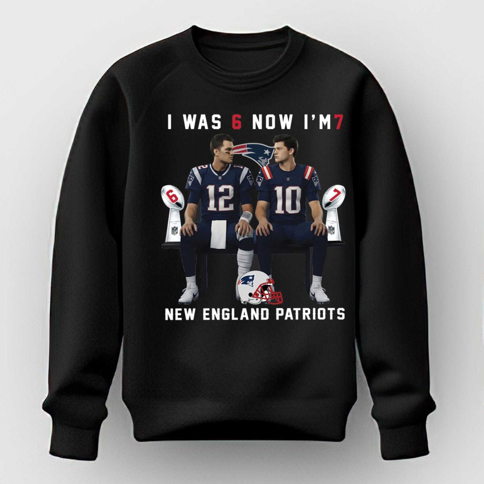 Tom Brady And Drake Maye I Was 6 Now Im 7 New England Patriots Shirt Tom Brady And Drake Maye I Was 6 Now Im 7 New England Patriots Shirt