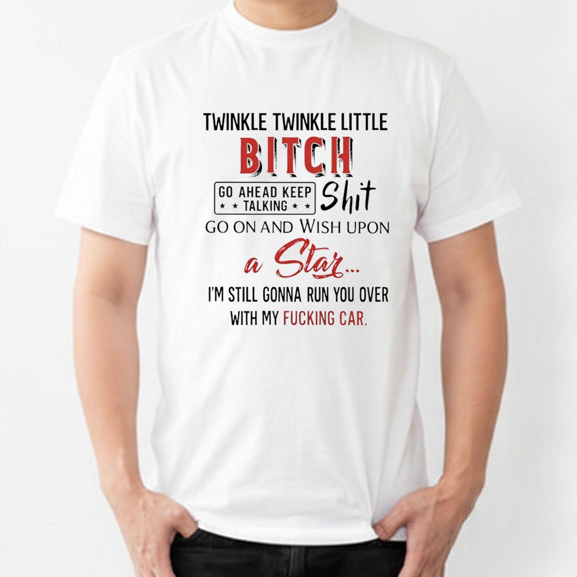 Twinkle Twinkle Little Bitch Go Ahead Keep Talking Shit Go On And Wish Upon Tee
