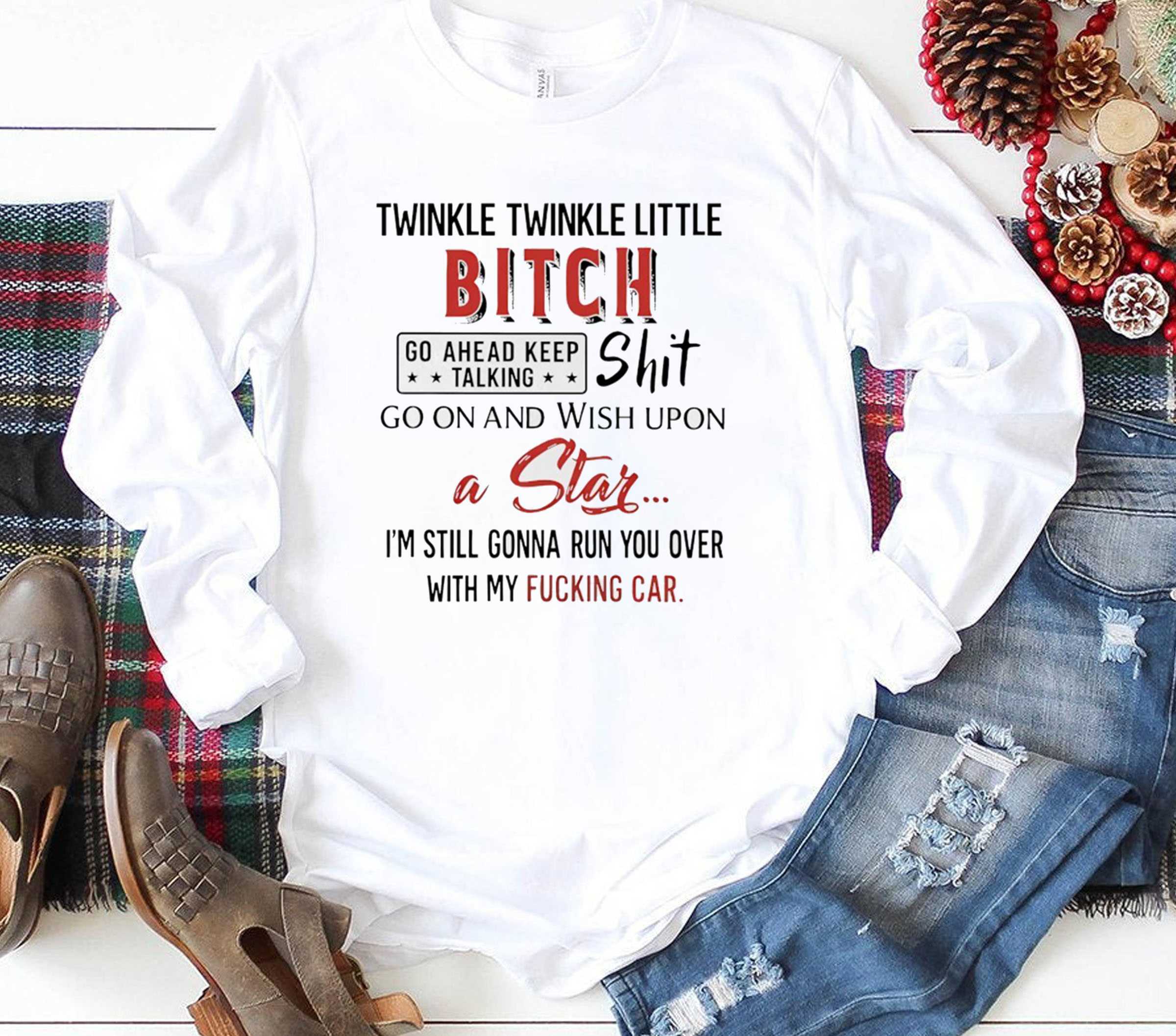 Twinkle Twinkle Little Bitch Go Ahead Keep Talking Shit Go On And Wish Upon Tee