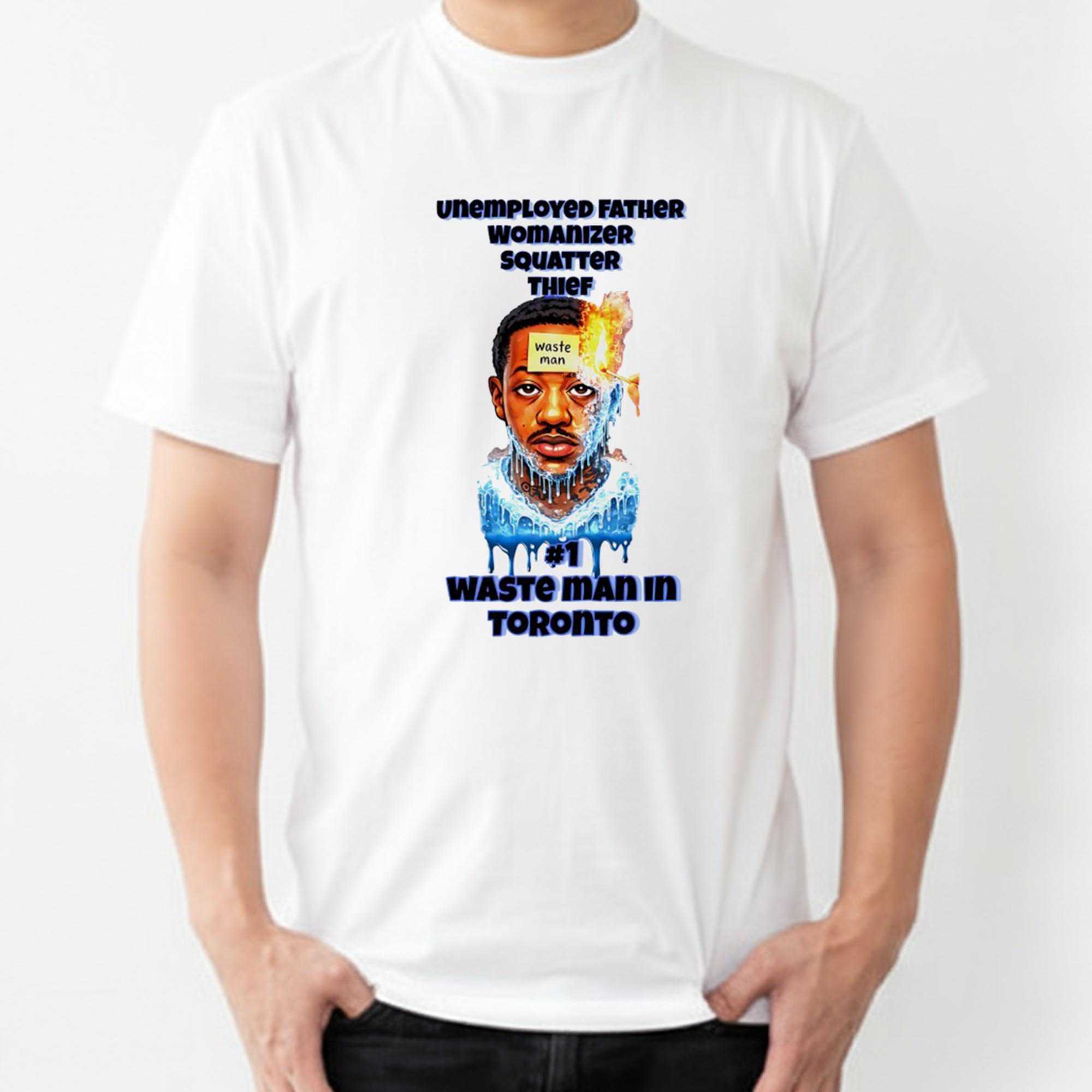 Unemployed Father Womanizer Squatter Thief Waste Man In Toronto Tee