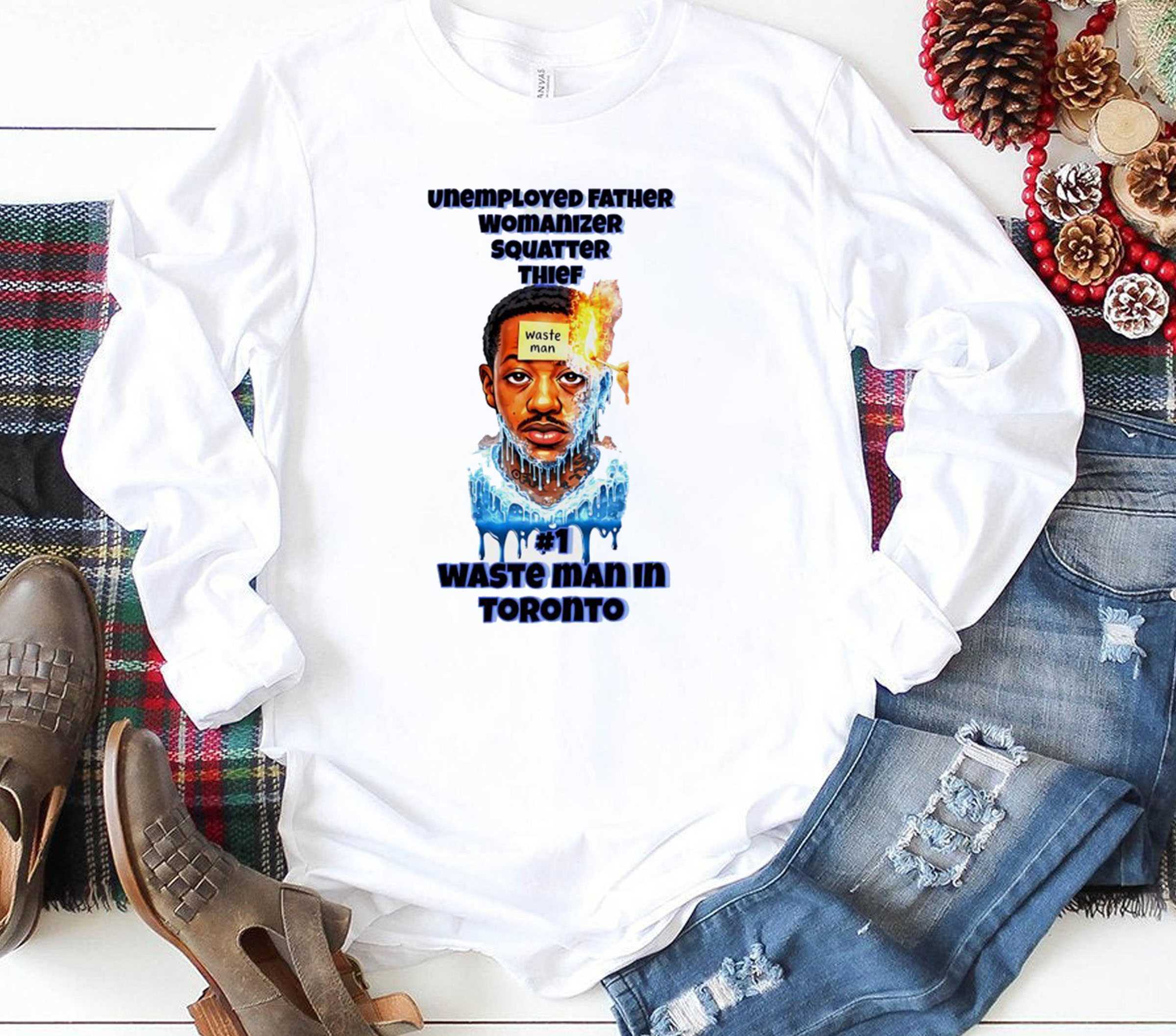 Unemployed Father Womanizer Squatter Thief Waste Man In Toronto Tee