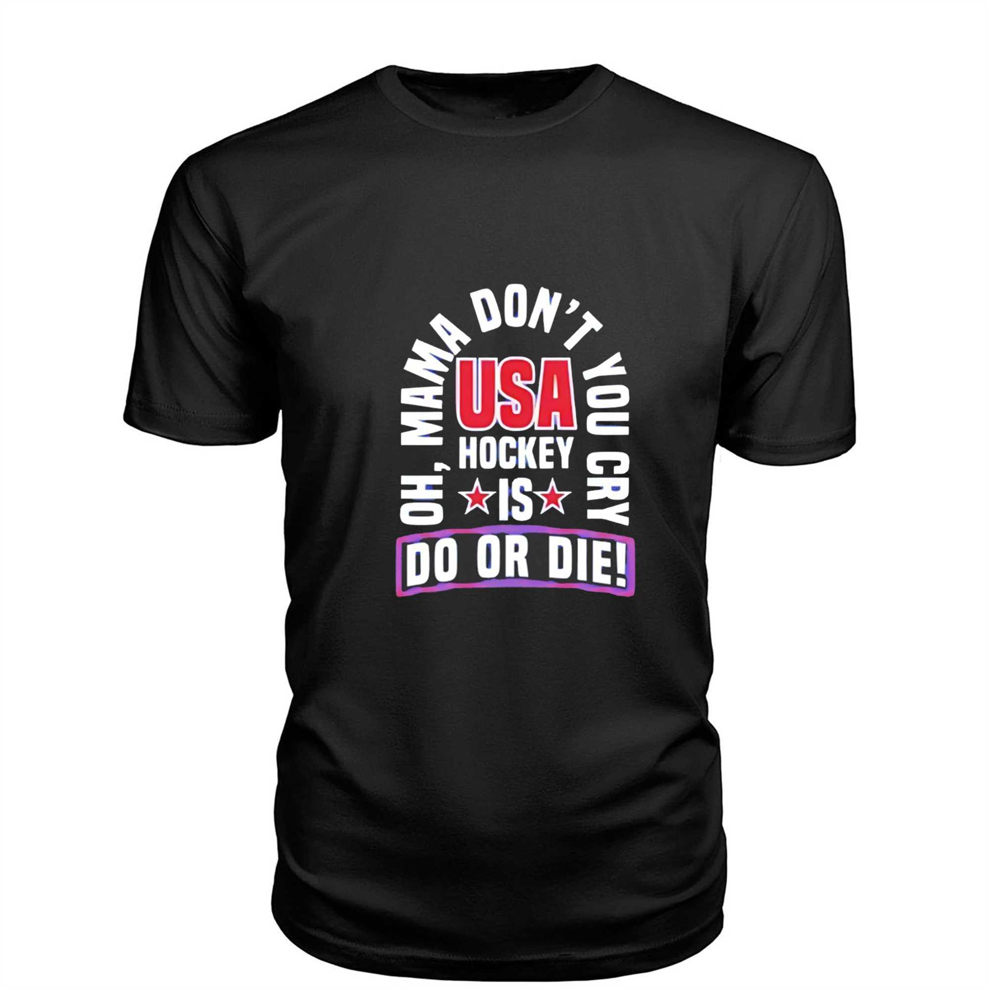 Usa Hockey Is Do Or Die Oh Mama Dont You Cry Tee