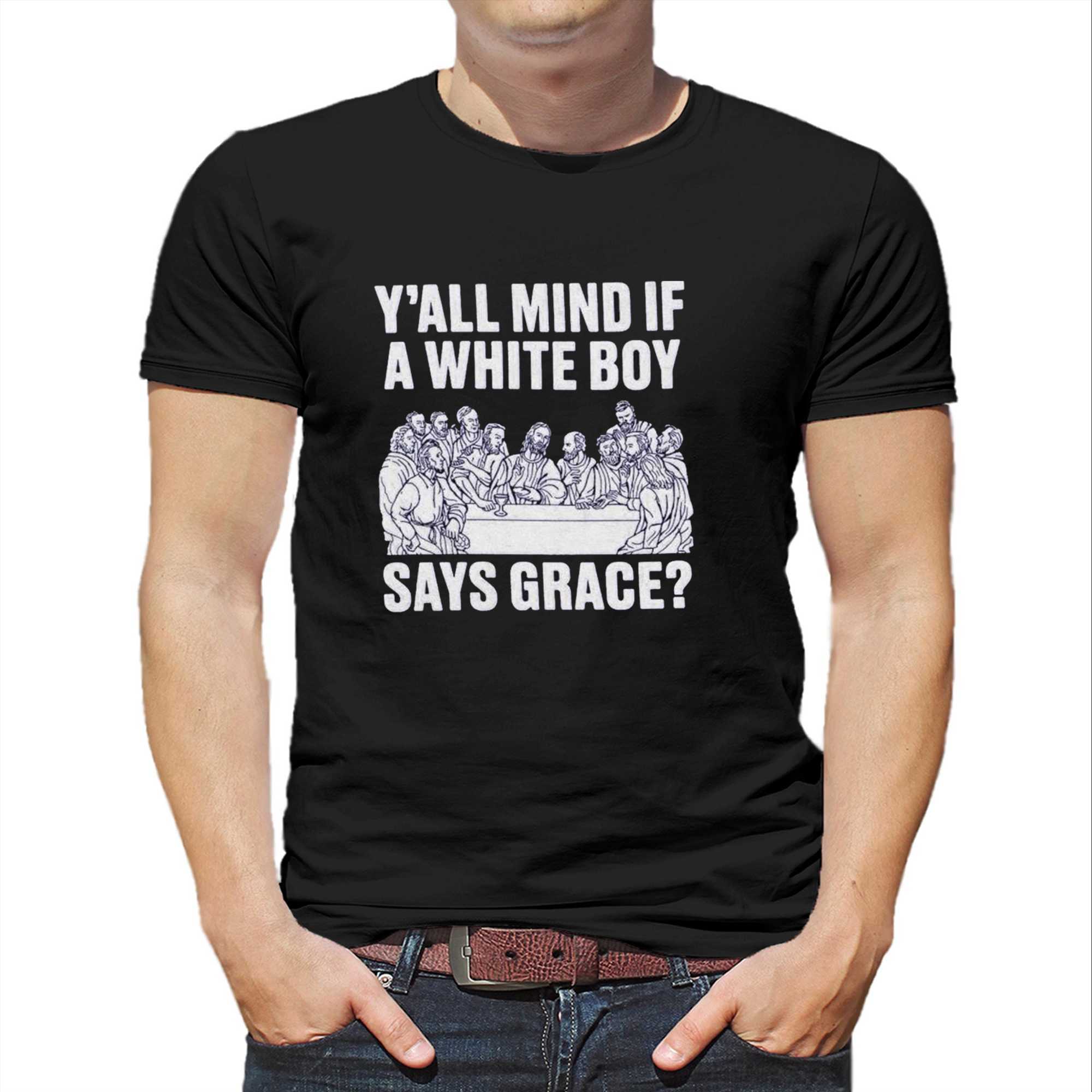 Y All Mind If A White Boy Says Grace Shirt Y All Mind If A White Boy Says Grace Shirt
