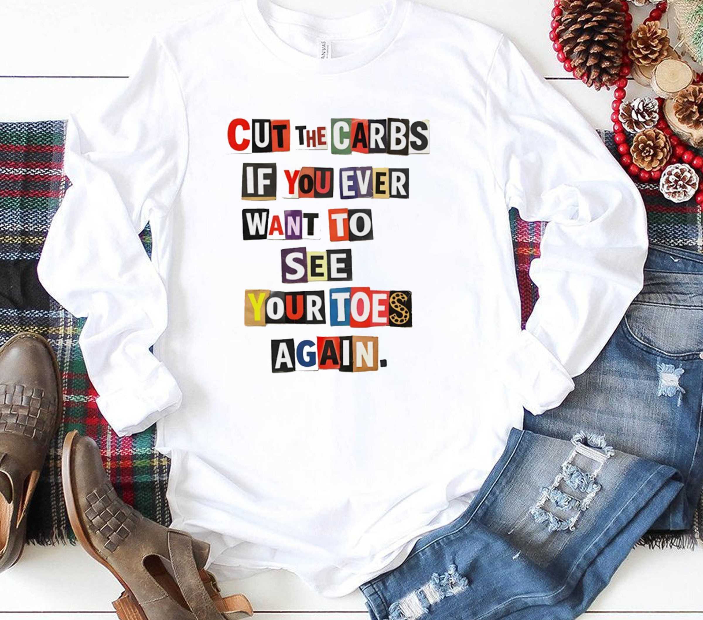 Cut The Carbs If You Ever Want To See Your Toes Again Tee