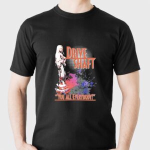 Drive Shaft You All Everybody T-Shirt Drive Shaft You All Everybody T-Shirt