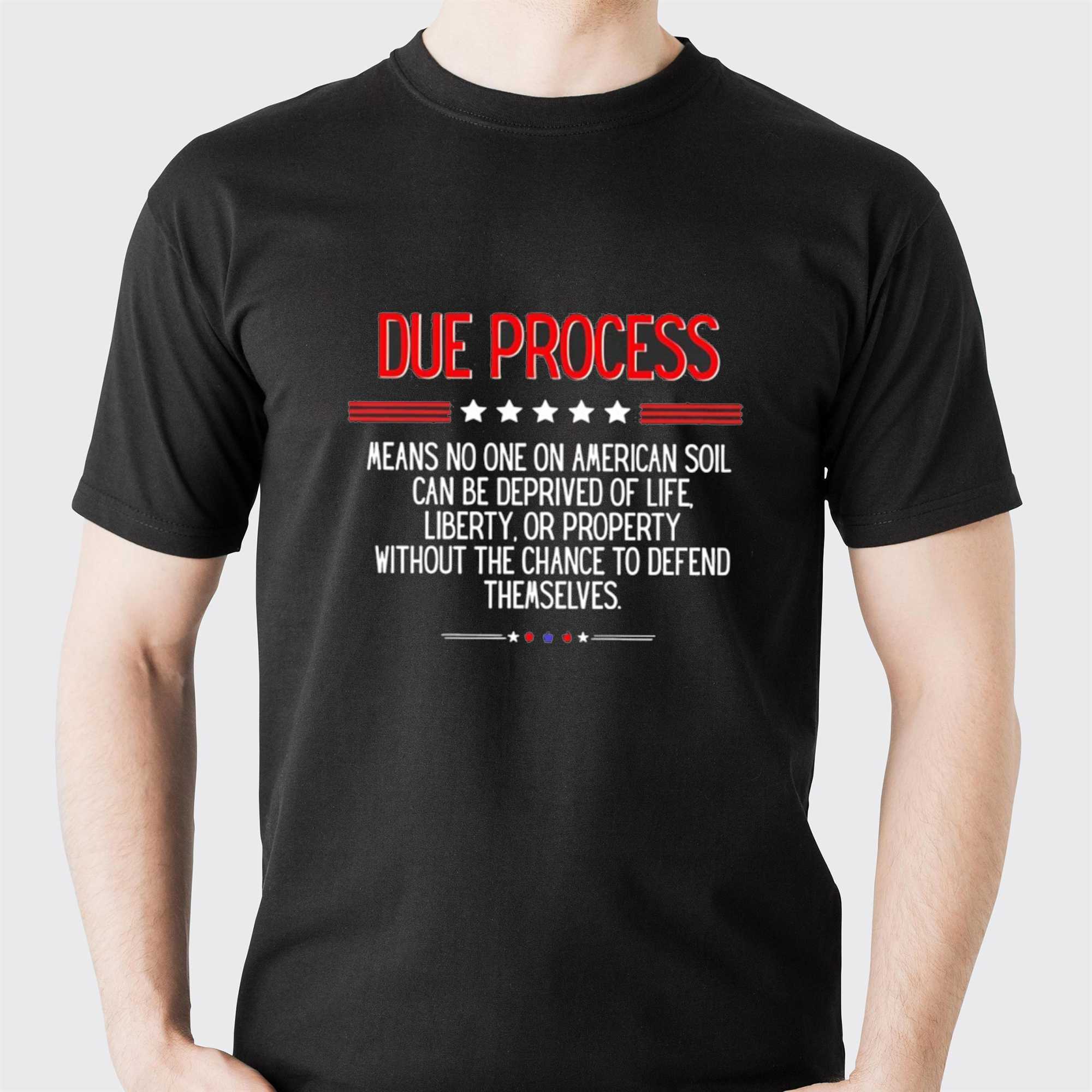 Due Process Means No One On American Soil Can Be Deprived Of Life Tee