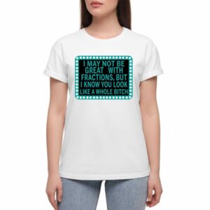 I May Not Be Great With Fractions But I Know You Look Tee 1 1.jpg