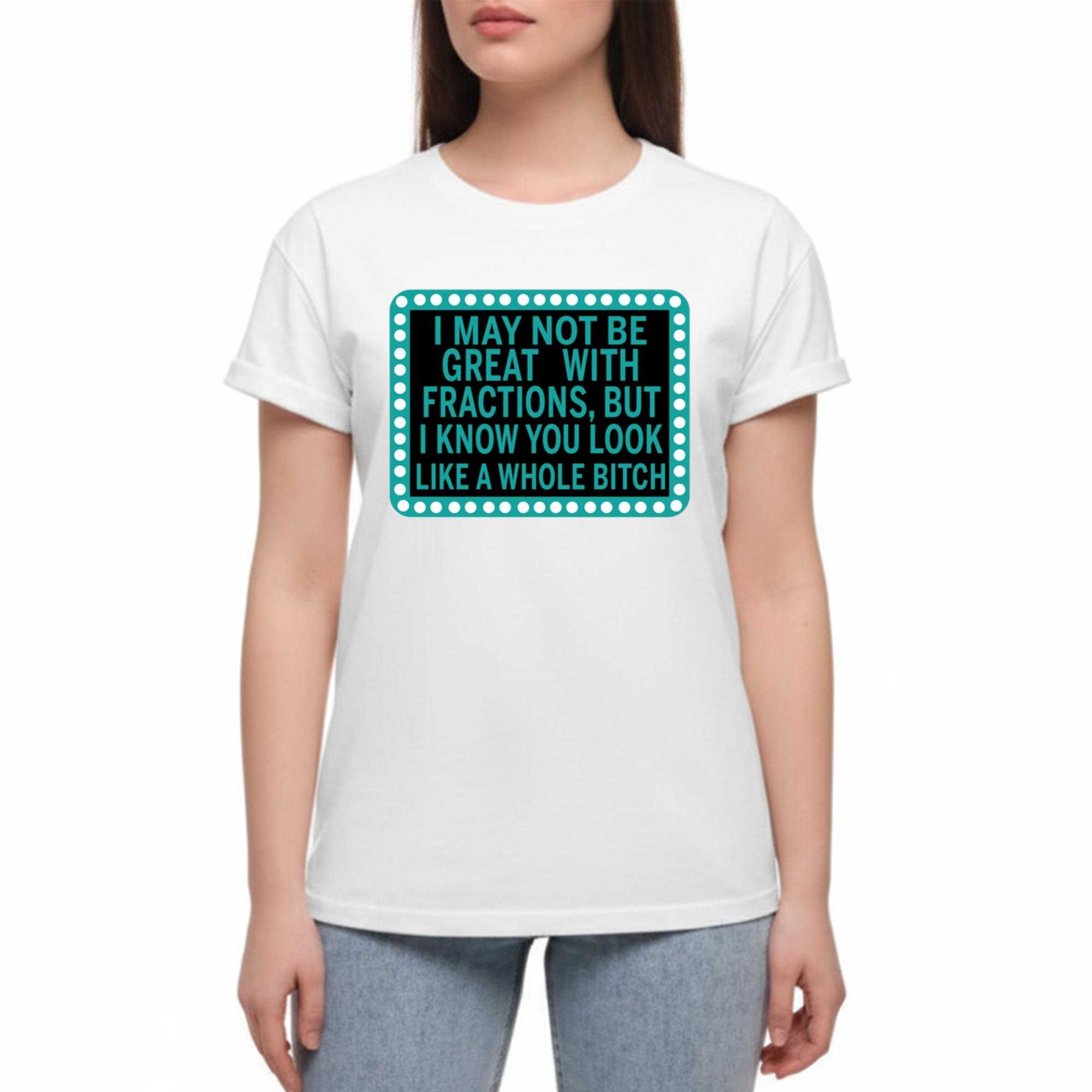 I May Not Be Great With Fractions But I Know You Look Tee