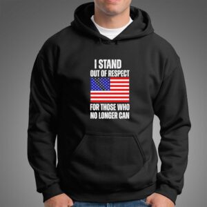 I Stand Out Of Respect For Those Who No Longer Can USA Flag Tee 4 1.jpg