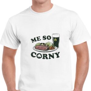 Me So Corny St Patricks Day T-Shirt