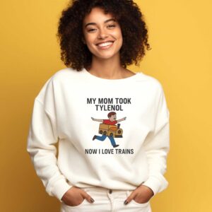 My Mom Took Tylenol Now I Love Trains Tee 4 1.jpg
