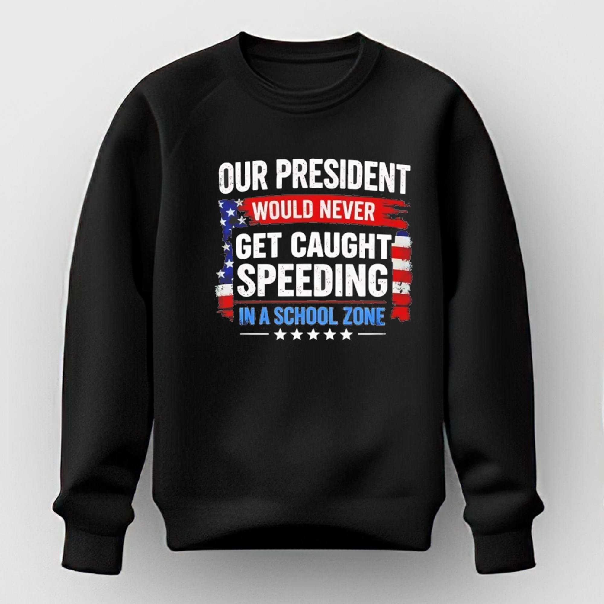Our President Would Never Get Caught Speeding In A School Zone Tee