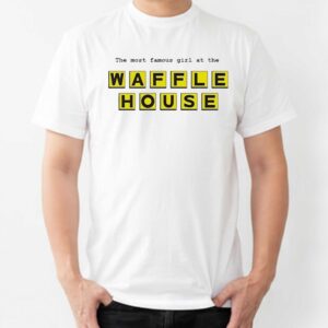 The Most Famous Girl At The Waffle House Tee