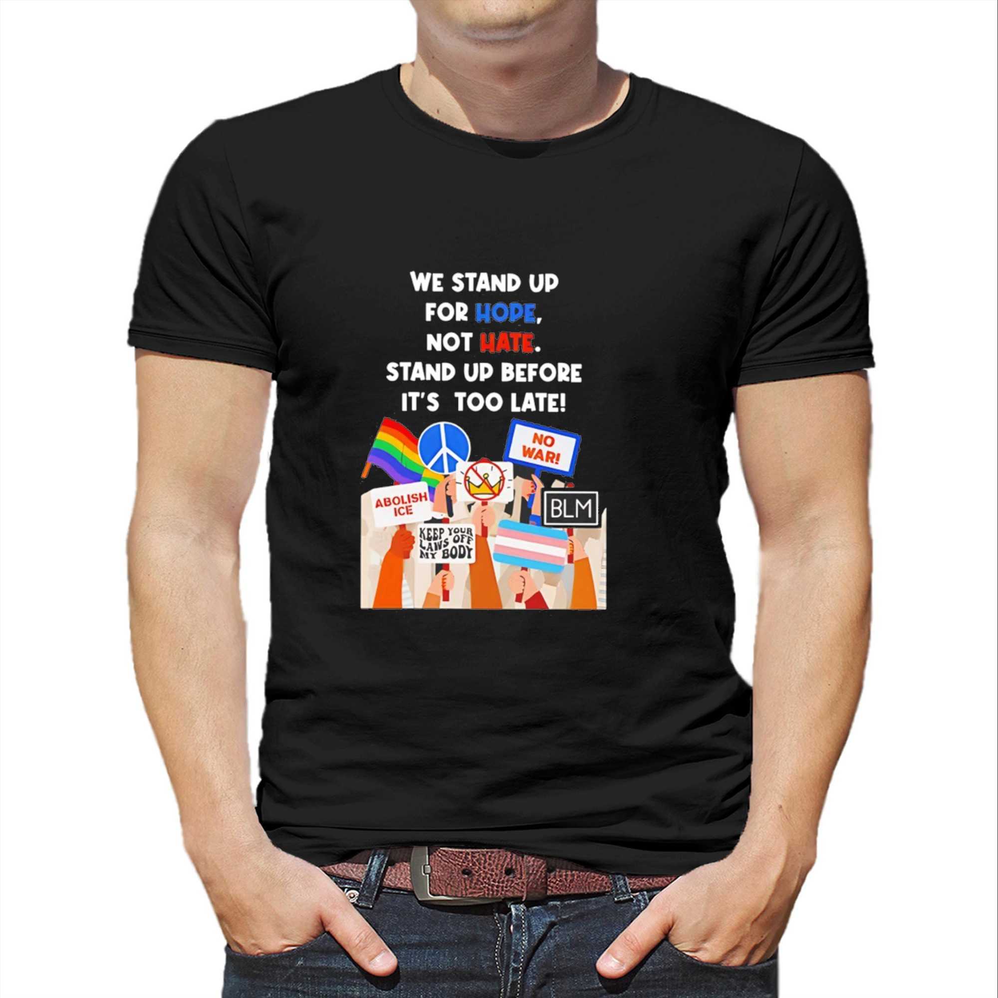 We Stand Up For Hope Not Hate Stand Up Before Its Too Late Tee