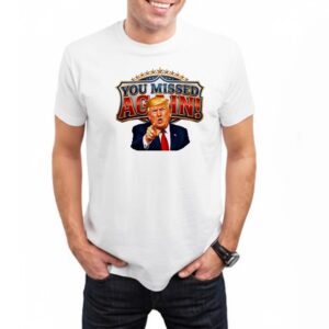 Donald Trump You Missed Again Presidential comeback Shirt