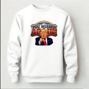Donald Trump You Missed Again Presidential comeback Shirt
