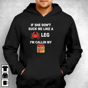 If she dont suck me like a leg Im calling my old bay Shirt