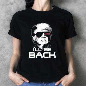 Ill Be Back Donald Trump 2024 Take America Back Shirt