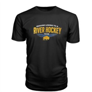 Imagine losing to a river hockey team Shirt