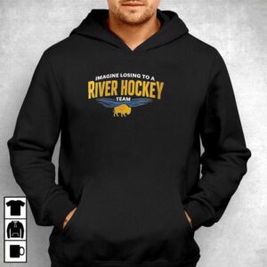 Imagine losing to a river hockey team Shirt