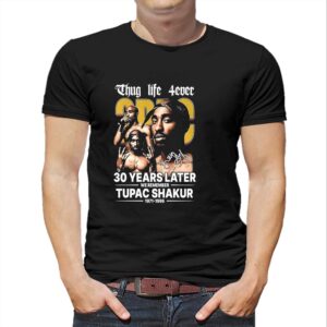 Thug Life 4ever 30 Years Later We Remember Tupac Shakur 1971 1996 signature Shirt