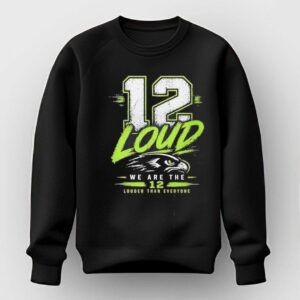 12 Loud We Are The 12 Louder Than Everyone Seattle Seahawks Tee