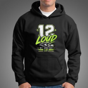 12 Loud We Are The 12 Louder Than Everyone Seattle Seahawks Tee