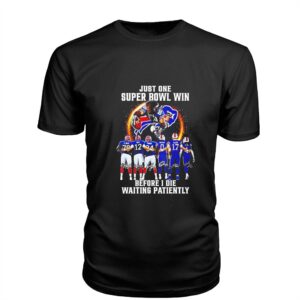 Bills Just One Super Bowl Win Before I Die Waiting Patiently Tee