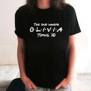Friends The One Where Olivia Turns 30 Tv Show Birthday Party Tee